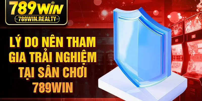 Lý do nên tham gia trải nghiệm tại sân chơi 789Win