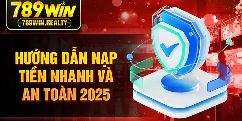 Hướng dẫn nạp tiền nhanh và an toàn 2025