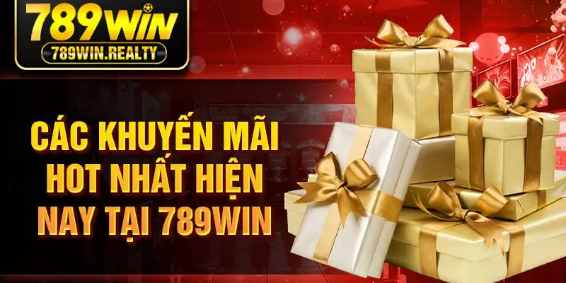 Các khuyến mãi hot nhất hiện nay tại 789WIN