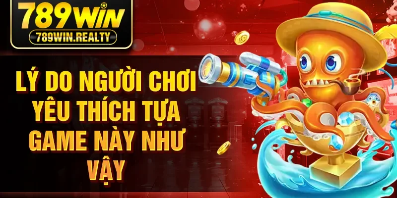 Lý do người chơi yêu thích tựa game này như vậy